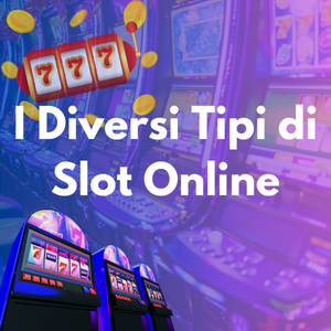 I Diversi Tipi di Slot Online